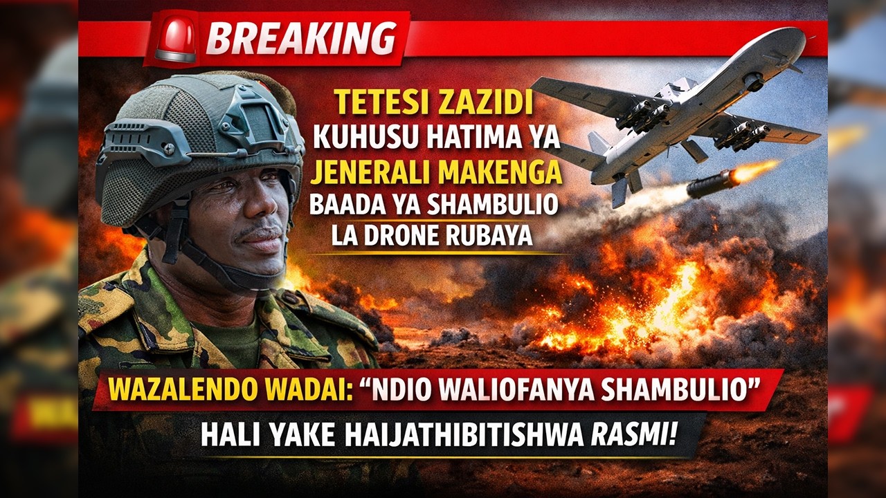 🚨 BREAKING: JENERALI MAKENGA BAADA YA SHAMBULIO LA DRONE RUBAYA, HALI YAKE HAIJATHIBITISHWA RASMI.