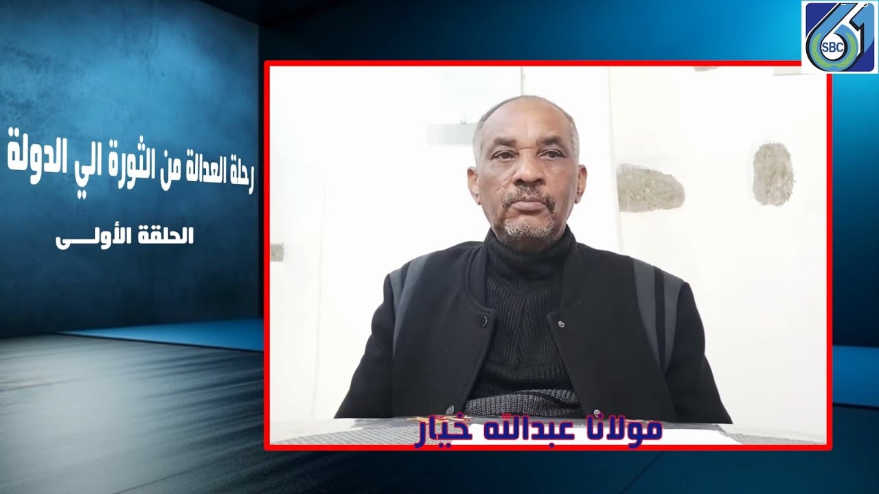 تنشر قناة  سبتمبر61 sbc حديث مولانا عبدالله خيار تحت عنوان رحلة العدالة من الثورة الى الدولة .