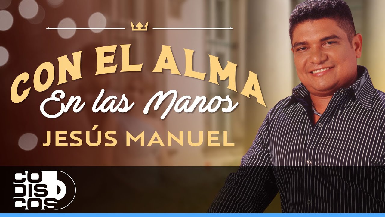Con El Alma En Las Manos, Jesús Manuel - Video