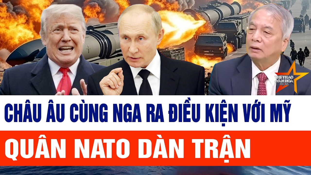 Thế giới nổi bật 12/2: Châu Âu cùng Nga ra điều kiện với Mỹ, quân NATO dàn trận