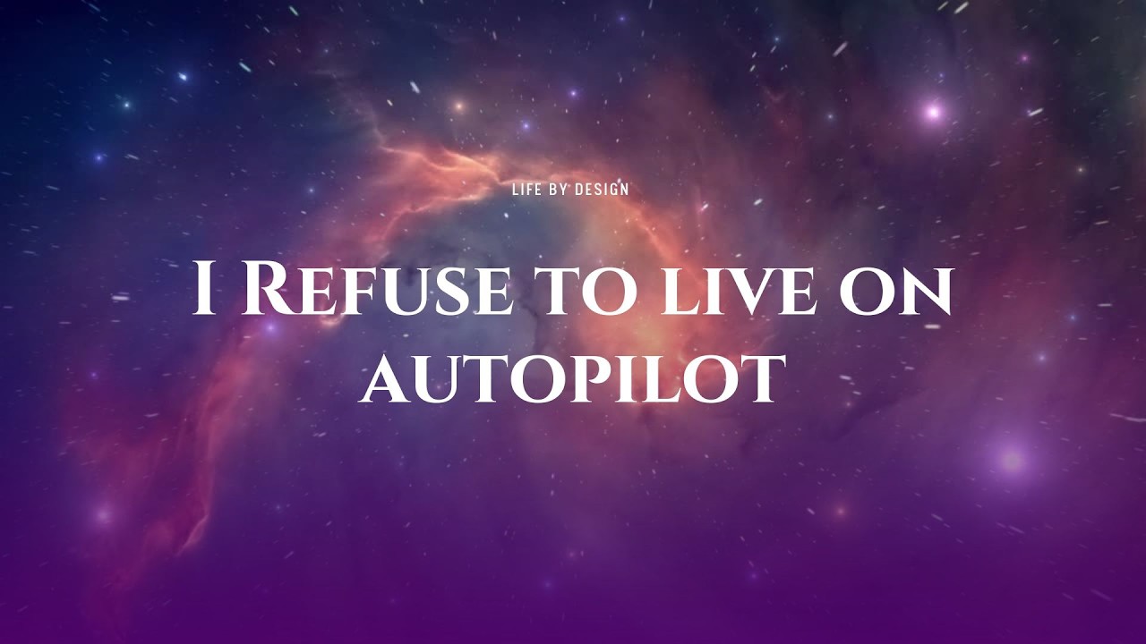 I Refuse to live on autopilot