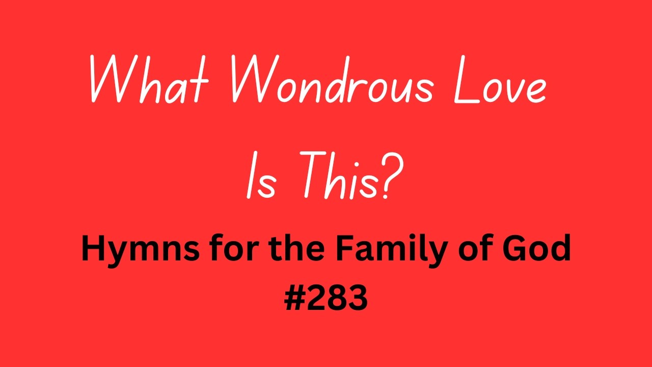 What Wondrous Love Is This? (Hymns for the Family of God #283)