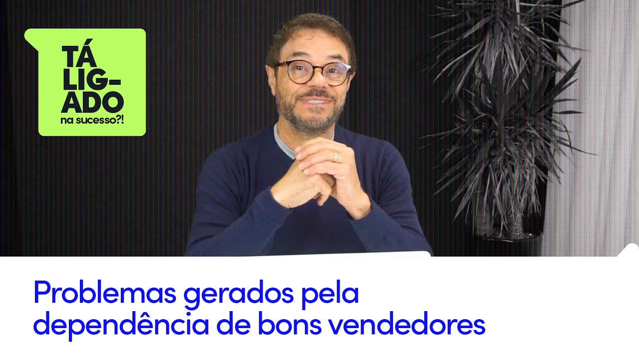 Problemas gerados pela dependência de bons vendedores e como resolvê-los - TÁ LIGADO NA SUCESSO #66