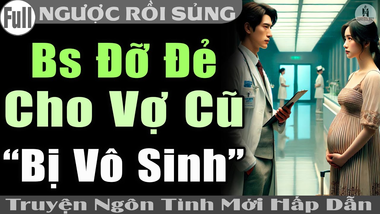 Truyện Full SỐC: BS ĐỠ ĐẺ CHO VỢ CŨ 'VÔ SINH' MÀ THẰNG BÉ GIỐNG HỆT MÌNH #Truyện ngôn tình H truyện