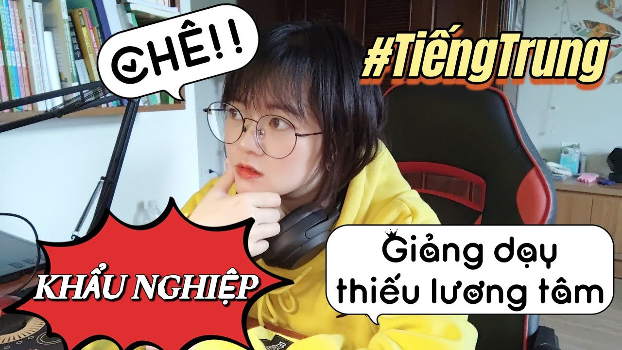 KHẨU NGHIỆP : SỰ THẬT VỀ DẠY & HỌC TIẾNG TRUNG Ở VIỆT NAM | KHOAI TÂY YÊU TIẾNG TRUNG