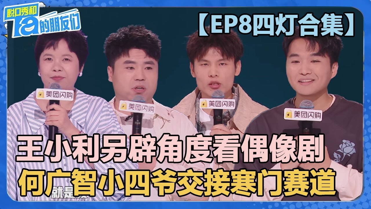 【EP8四灯合集】全场高能！王小利另辟角度看古早偶像剧！何广智小四爷交接寒门赛道！【脱口秀和Ta的朋友们 第2季】