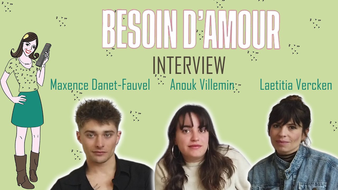 BESOIN D'AMOUR :  interview Maxence Danet-Fauvel, Anouk Villemin & Laëtitia Vercken