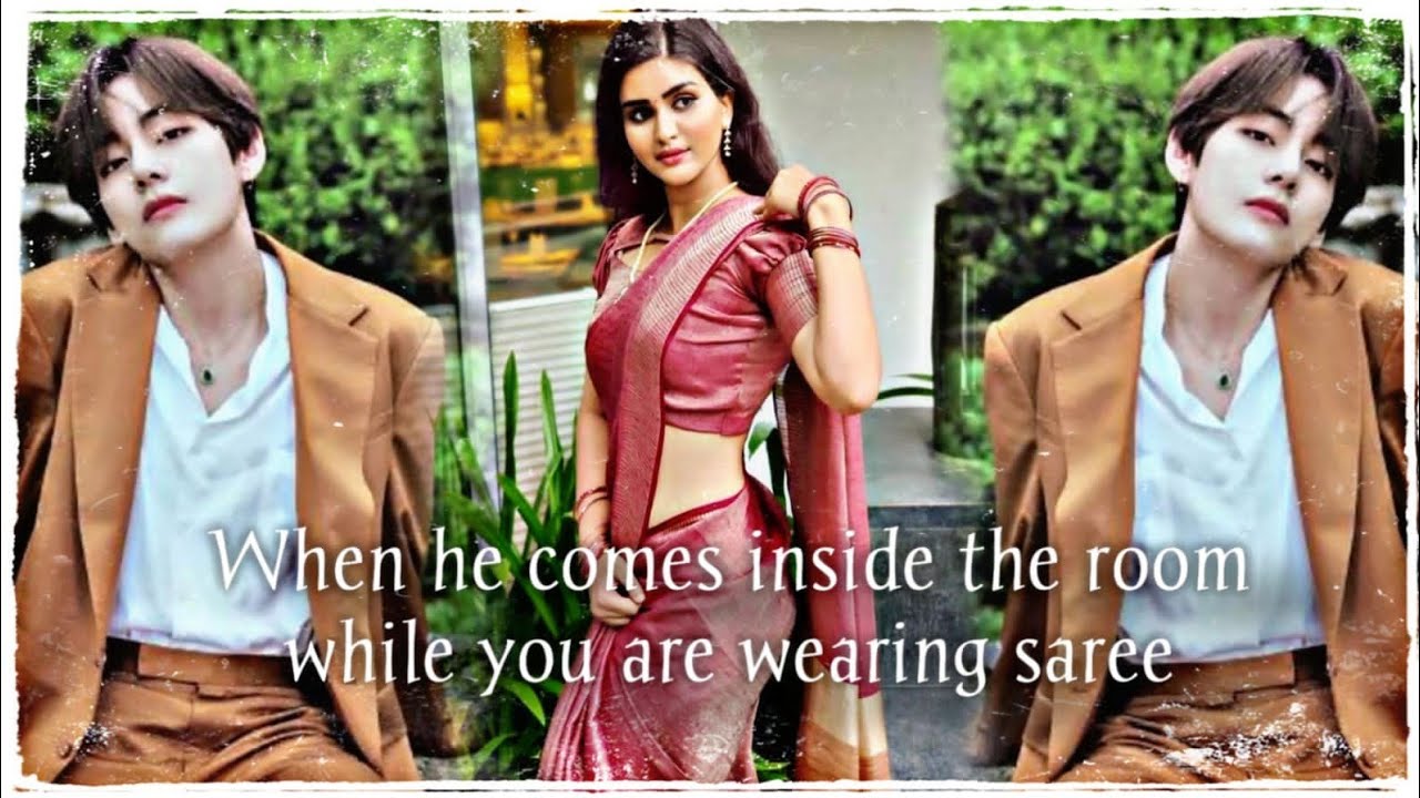 [BTS FF TAEHYUNG] WHEN HE COMES INSIDE THE ROOM WHILE YOU ARE WEARING SAREE