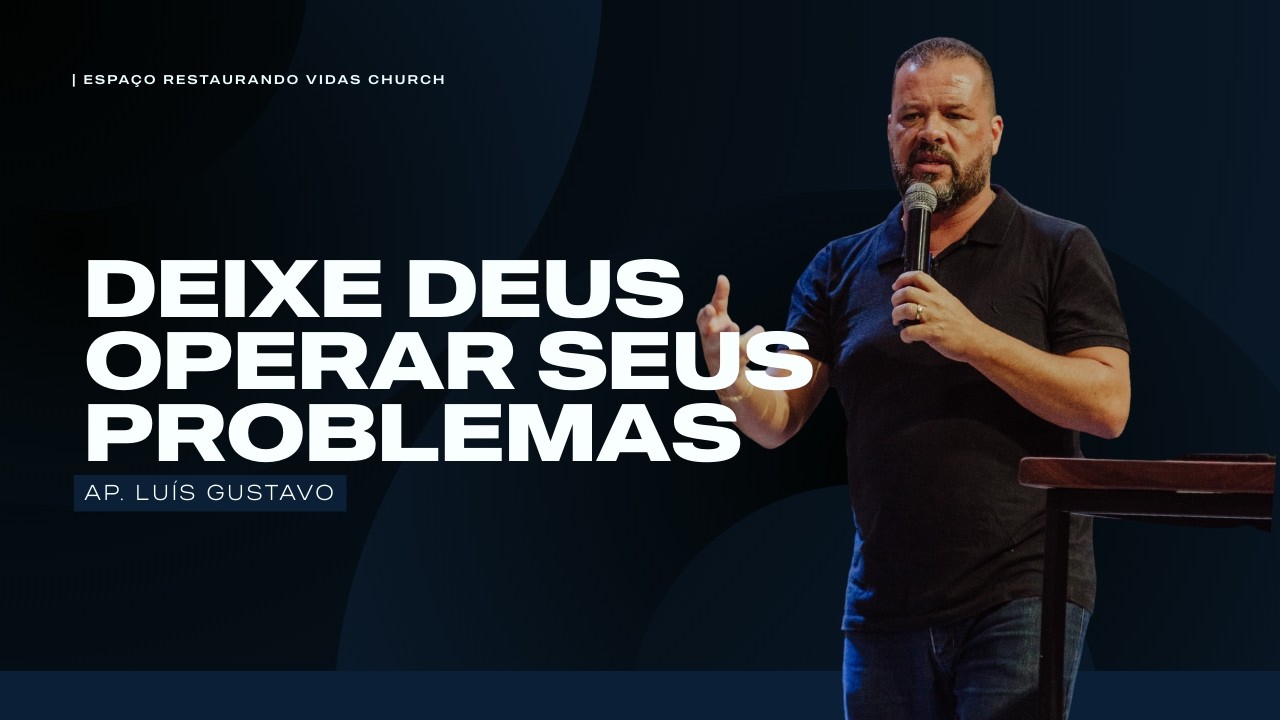 DEIXE DEUS OPERAR SEUS PROBLEMAS - Ap. Luís Gustavo