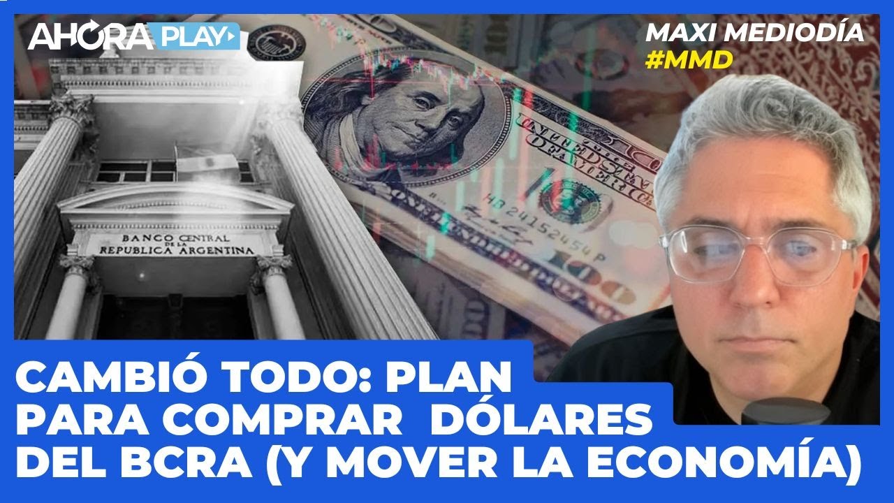 CAMBIÓ TODO: PLAN PARA COMPRAR DÓLARES DEL BCRA (Y MOVER LA ECONOMÍA)I Maxi Montenegro #Maximediodía