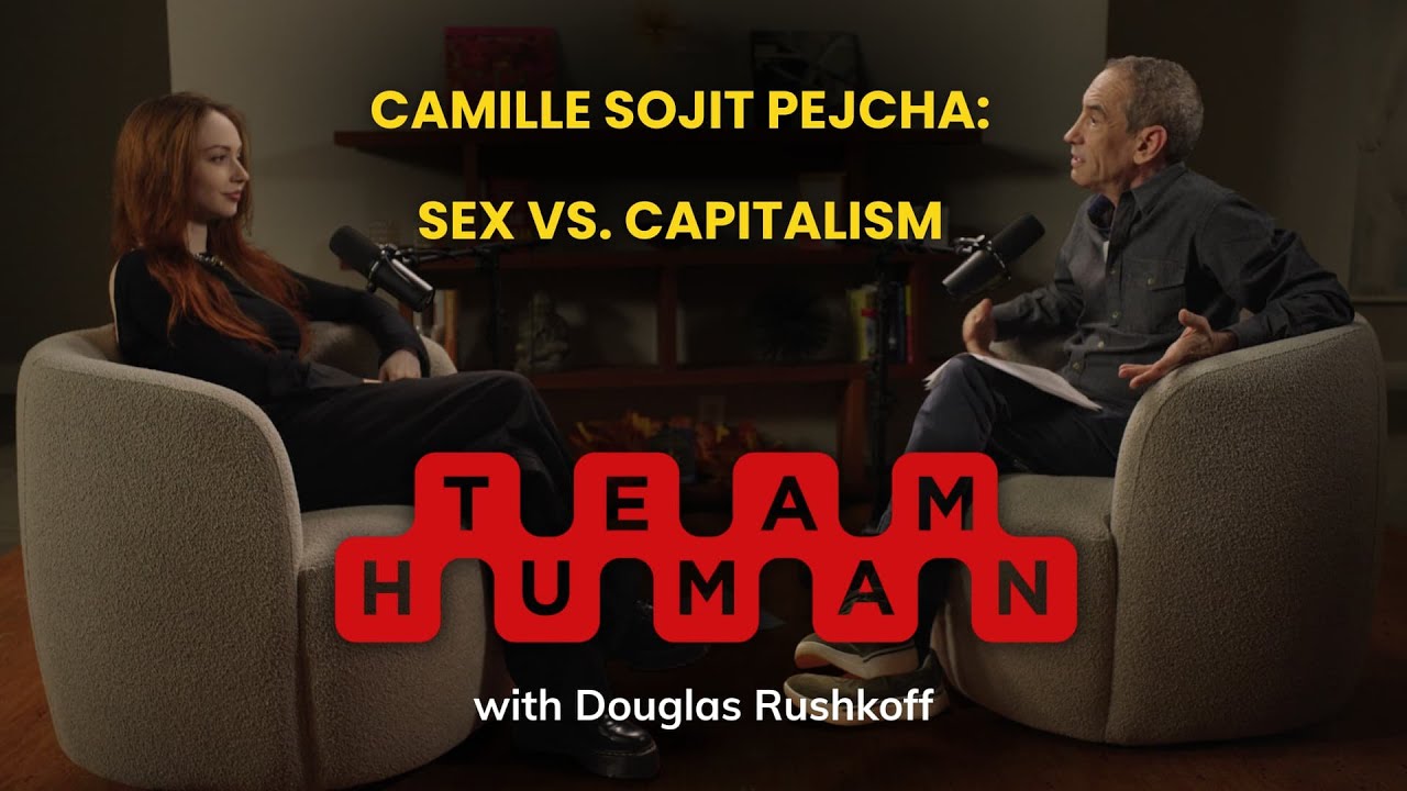 Camille Sojit Pejcha: Sex vs. Capitalism | Team Human Podcast w/ Douglas Rushkoff ep. 332
