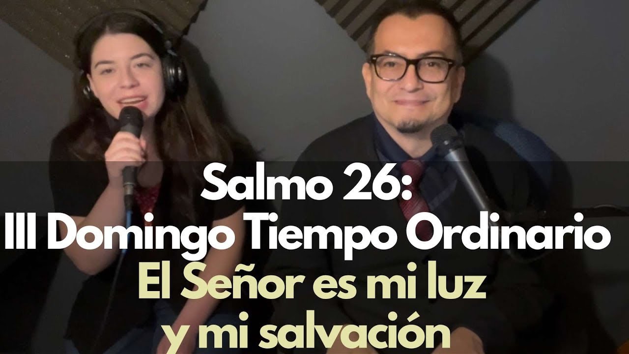 Salmo 26: El Señor es mi luz y mi salvación. III Domingo del tiempo ordinario. 