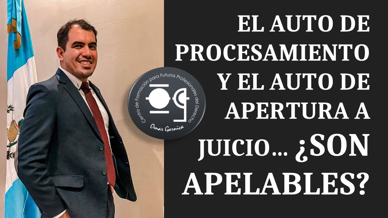 ¿EL AUTO DE PROCESAMIENTO Y EL AUTO DE APERTURA A JUICIO SON APELABLES? - Lic. Omar Garnica