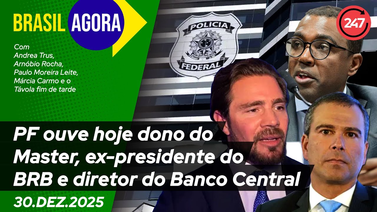 Brasil Agora - PF ouve hoje dono do Master, ex-presidente do BRB e diretor do Banco Central 30.12.25