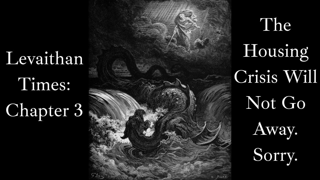 Leviathan Times Chapter 3: The Housing Crisis Will Not Go Away. Sorry.