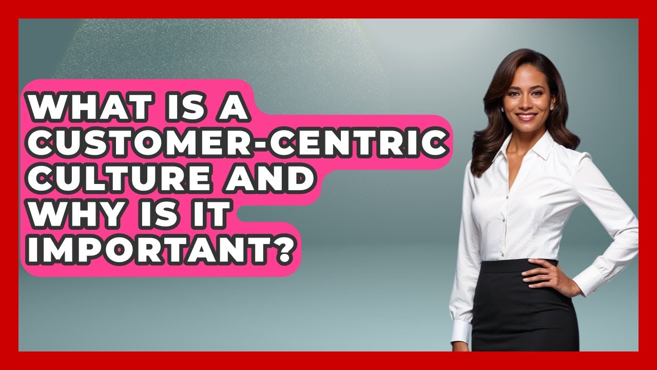 What Is a Customer-Centric Culture and Why Is It Important? | Customer First Leadership News