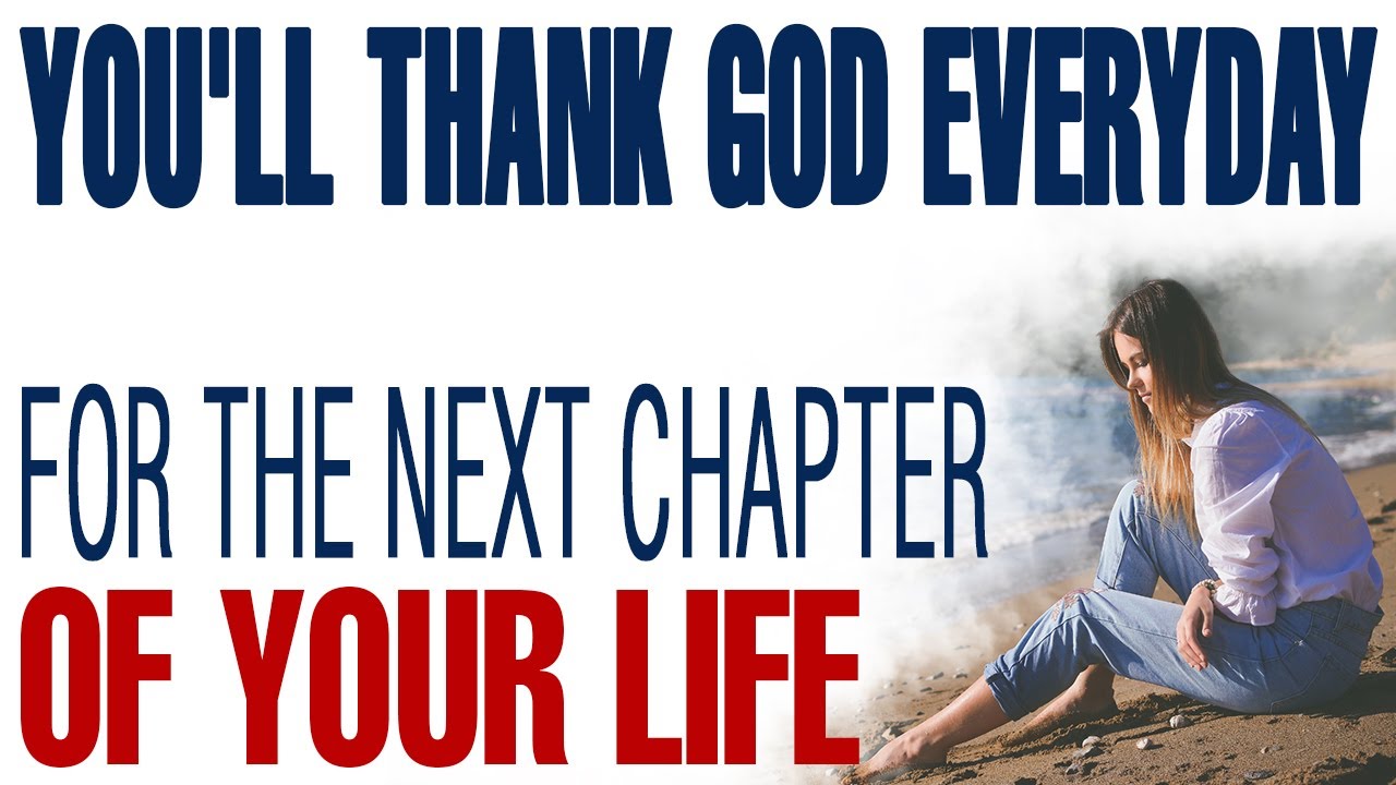 THE NEXT CHAPTER OF YOUR LIFE WILL BE THE ONE YOU THANK GOD FOR EVERY DAY - CHRISTIAN MOTIVATION