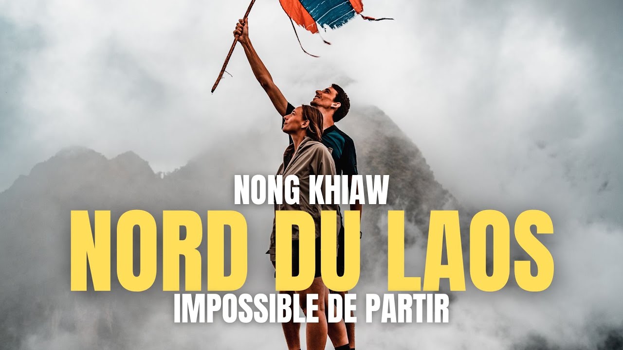#46 NORD DU LAOS - NONG KHIAW: COMMENT PARTIR DE CE BEAU PAYS ?!