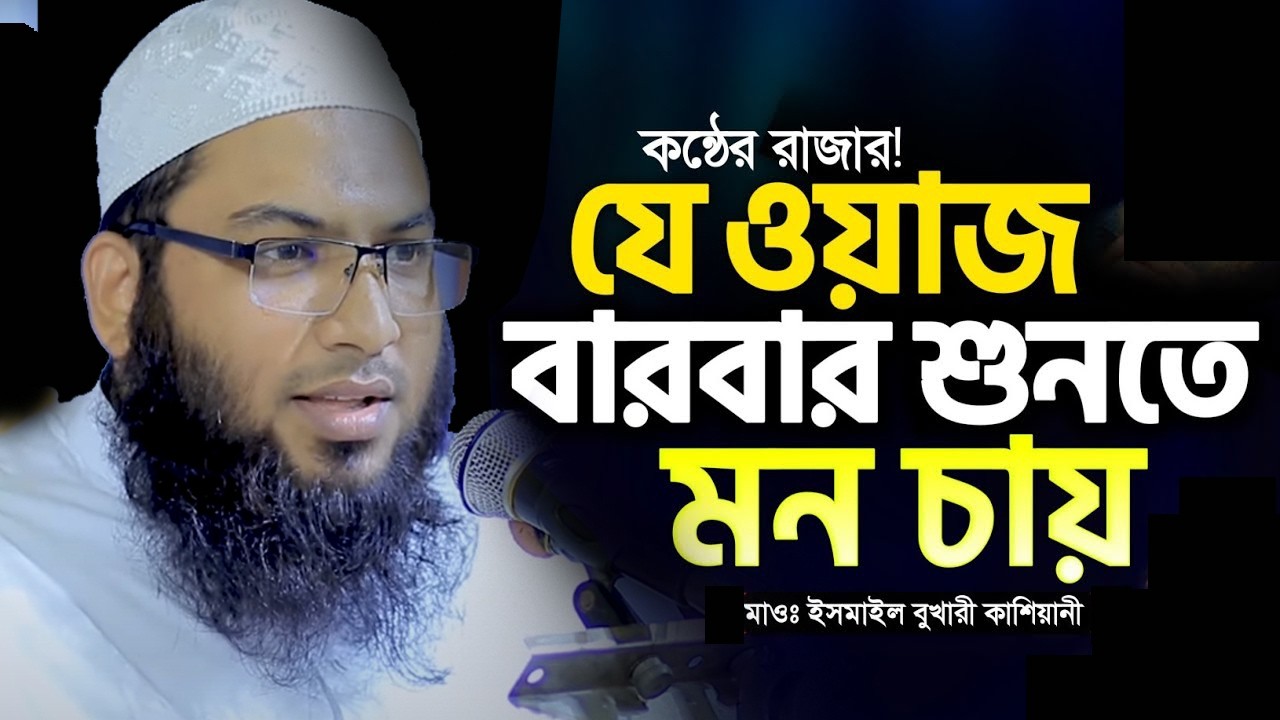 সেহরি খাওয়ার আগে ওয়াজটি শুনুন ইসমাইল বুখারী কাশিয়ানীর কণ্ঠে।Ismail Bukhari Kashiani New waz