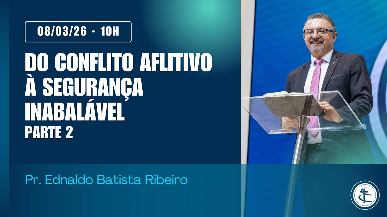 DO CONFLITO AFLITIVO À SEGURANÇA INABALÁVEL - Parte 2 | Rev. Ednaldo Batista Ribeiro