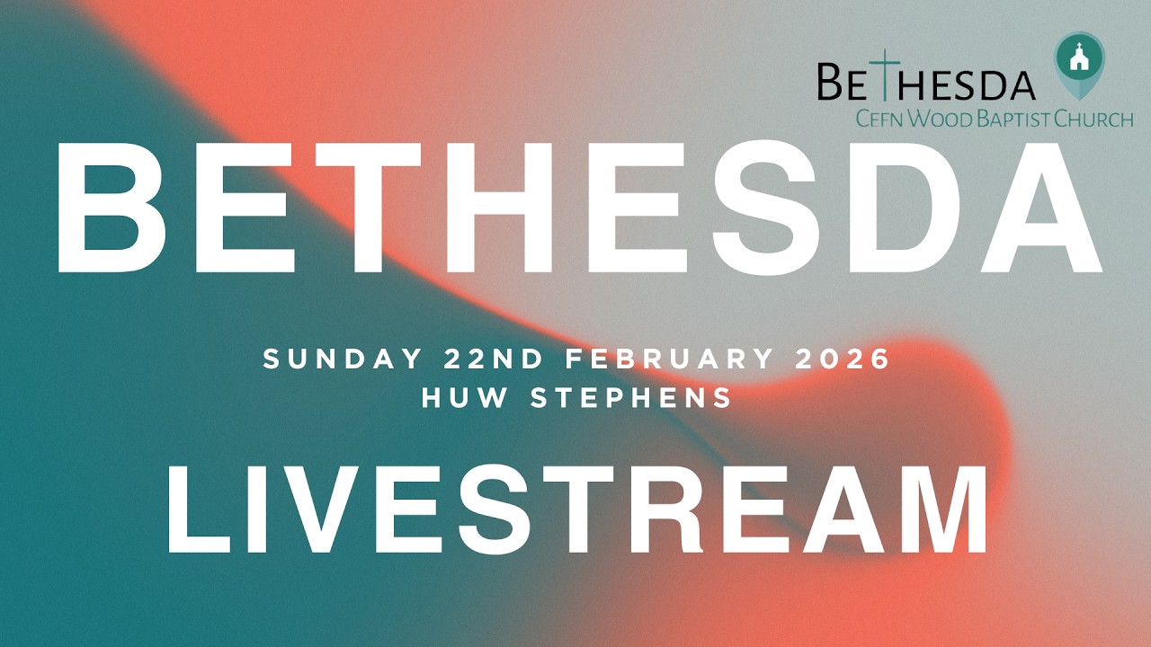 Bethesda Baptist Church Live Stream - Sunday 22nd February 2026