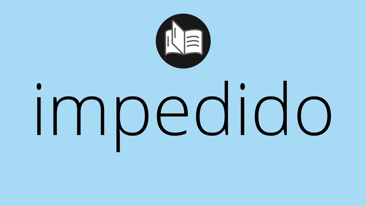 Que significa IMPEDIDO &bull; impedido SIGNIFICADO &bull; impedido DEFINICI&Oacute;N &bull; Que es IMPEDIDO