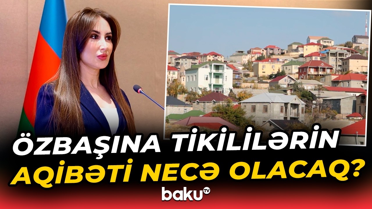Özbaşına tikilən evlər sənədləşdirilməyəcək? | Ekspertlər münasibət bildirdi - Baku TV