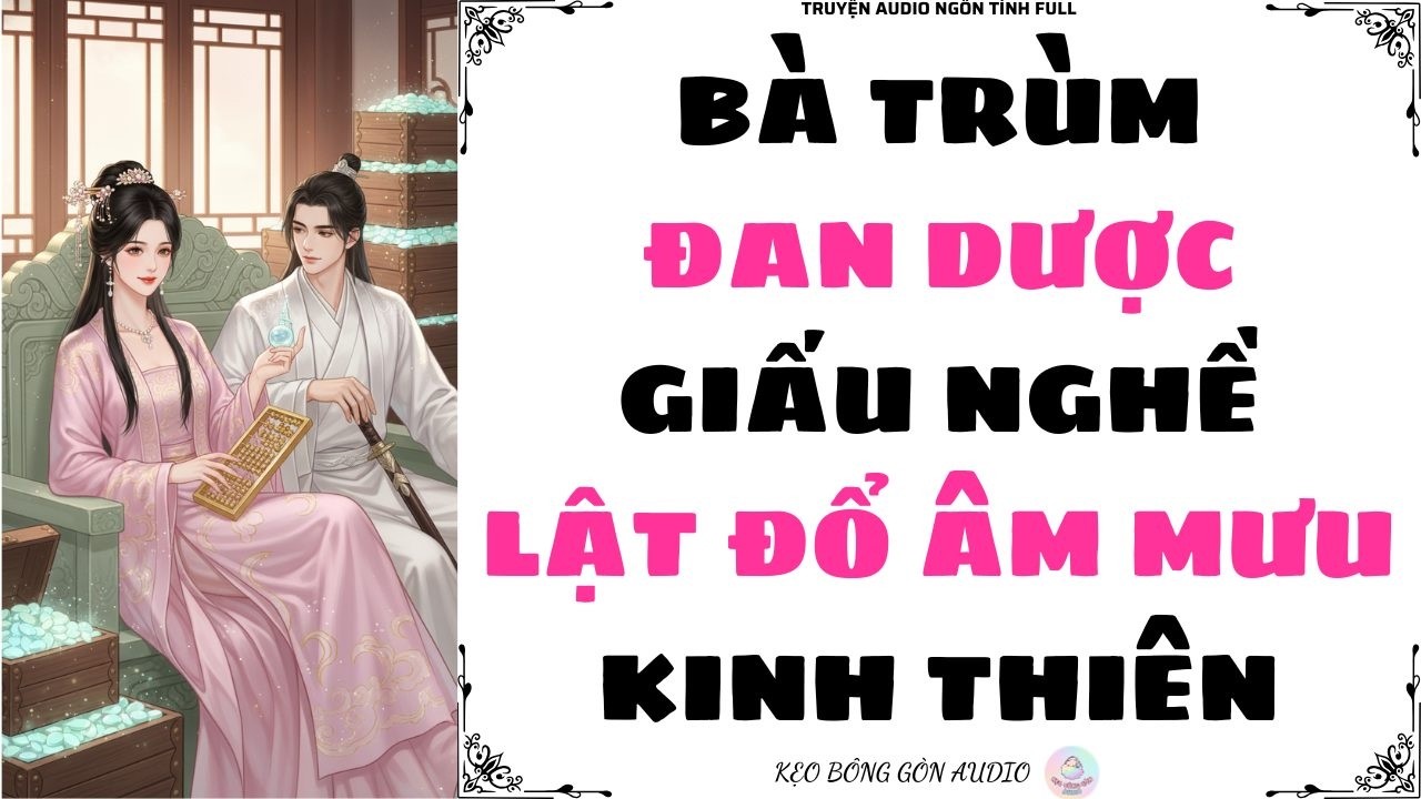 [Truyện Audio Full] BÀ TRÙM ĐAN DƯỢC GIẤU NGHỀ LẬT ĐỔ ÂM MƯU KINH THIÊN | Kẹo Bông Gòn Audio