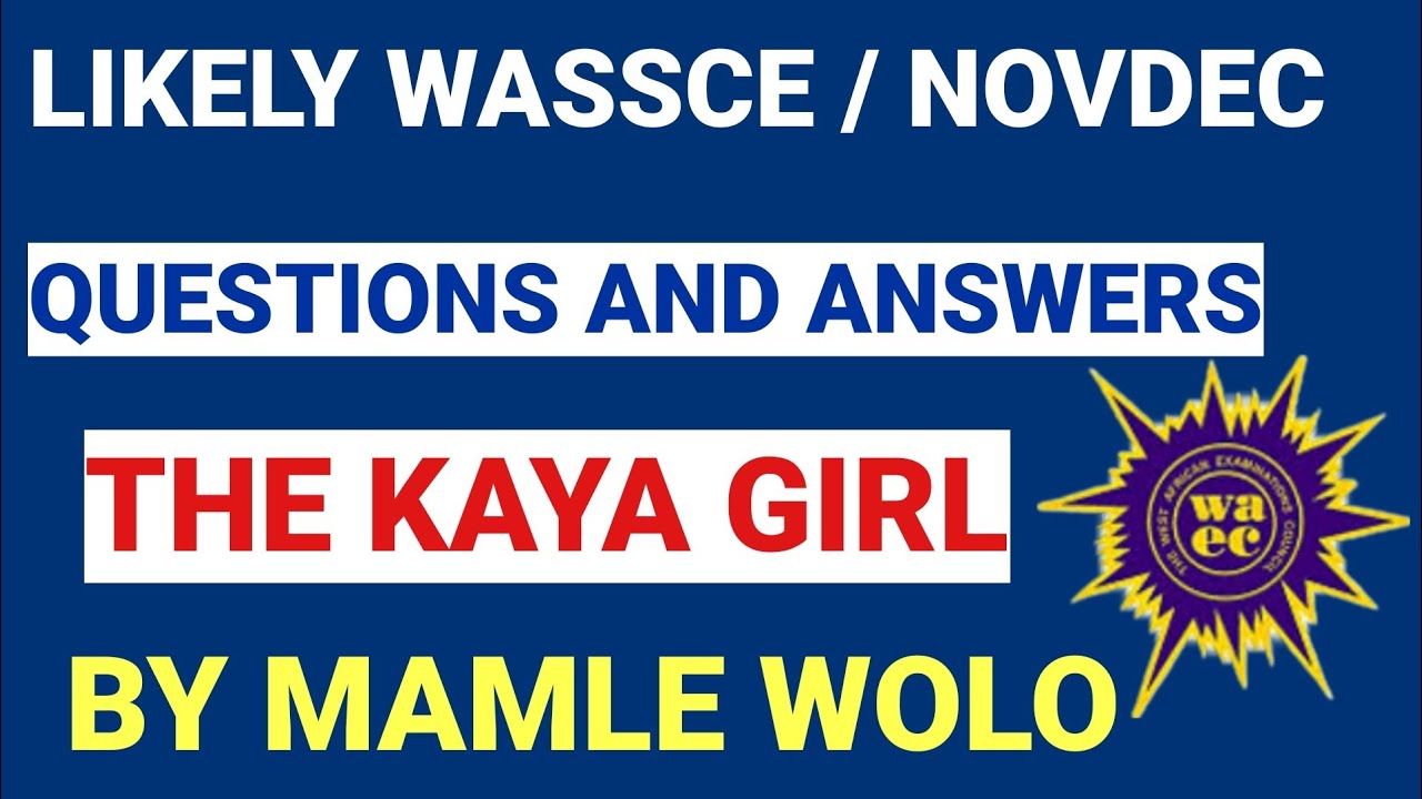 LIKELY WASSCE/ NOVDEC QUESTIONS AND ANSWERS ON THE KAYA GIRL BY MAMLE WOLO #wassce #novdec