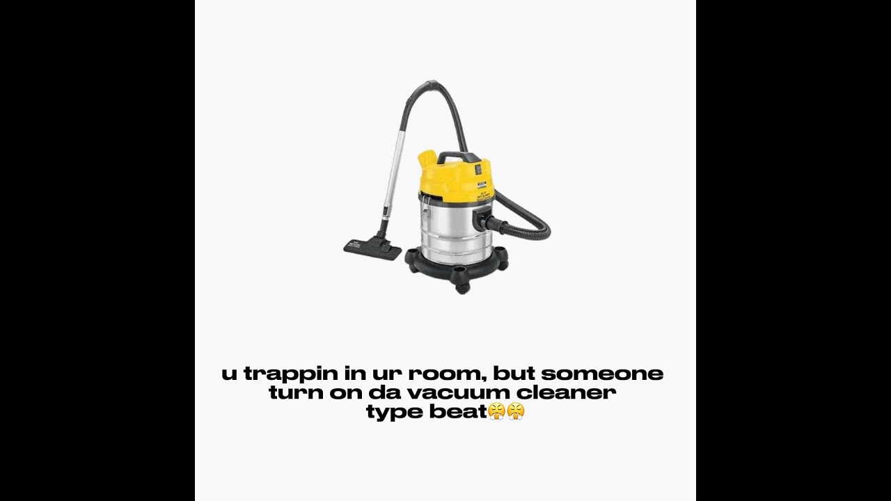u trappin in ur room, but someone turn on da vacuum cleaner type beat