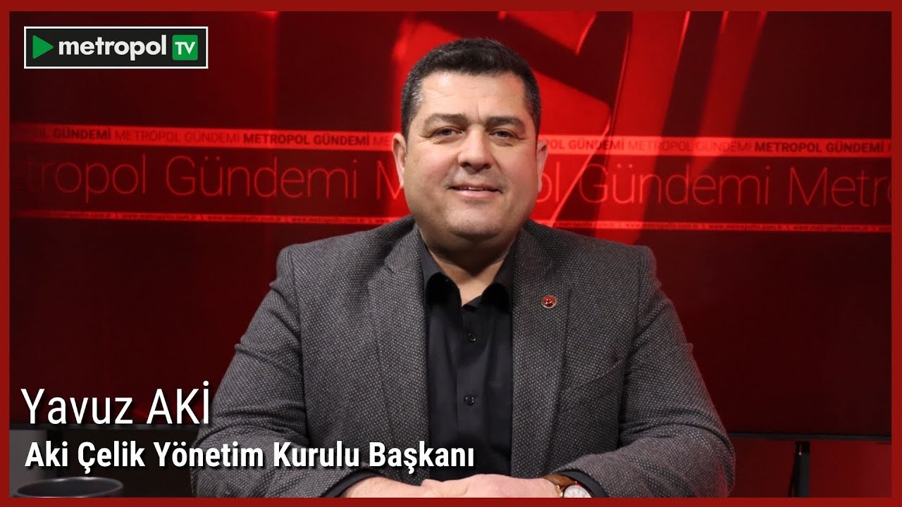 Metropol G&uuml;ndemi | Yavuz AKİ | Aki &Ccedil;elik Y&ouml;netim Kurulu Başkanı | #metropoltv #metropolg&uuml;ndemi
