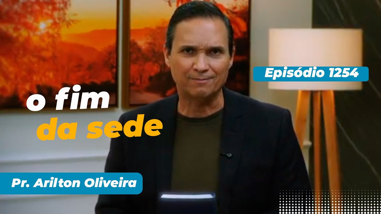1254. O FIM DA SEDE / PRIMEIRO DEUS / PR. ARILTON