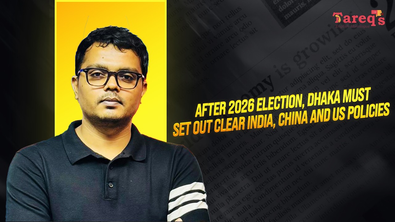 Newspaper Analysis || After 2026 election, Dhaka must set out clear India, China and US policies