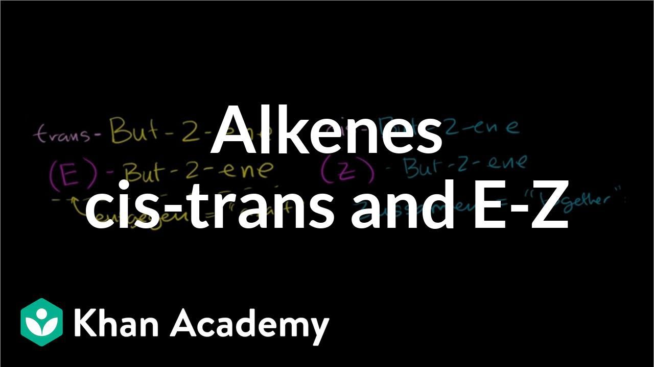 cis-trans and E-Z naming scheme for alkenes | Alkenes and Alkynes | Organic chemistry | Khan Academy