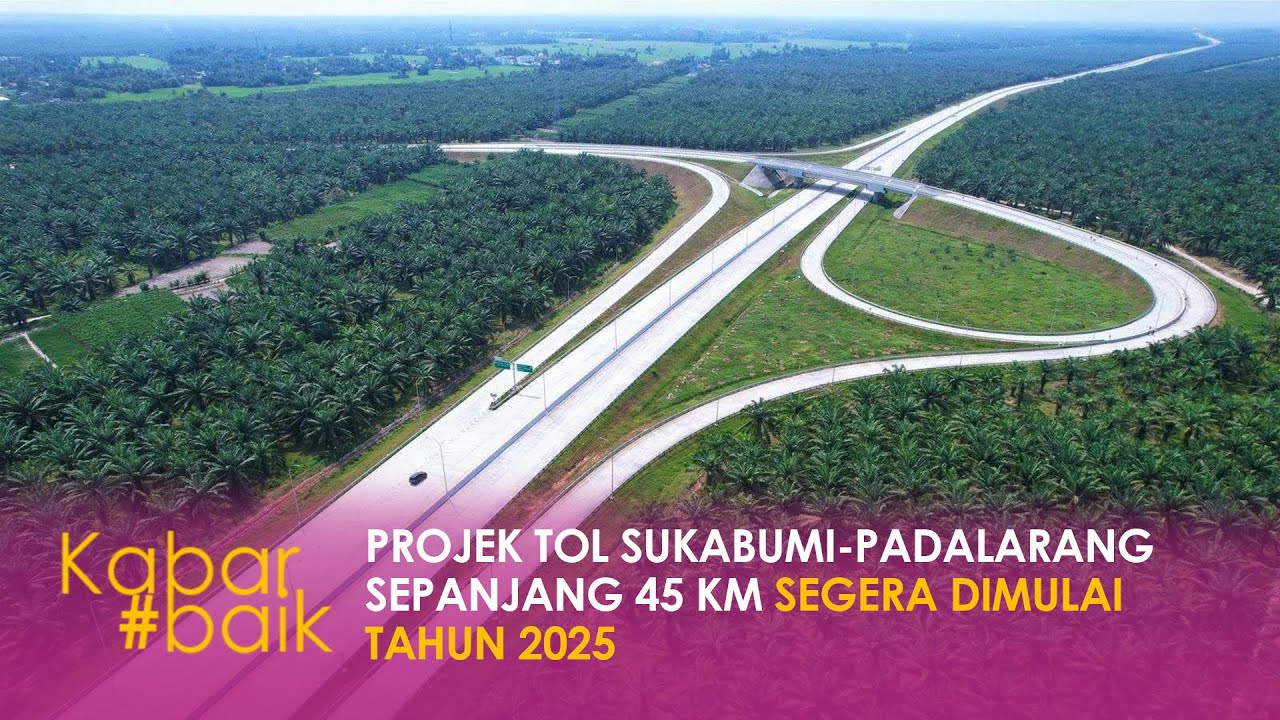 PROJEK TOL SUKABUMI-PADALARANG SEPANJANG 45 KM SEGERA DIMULAI TAHUN 2025