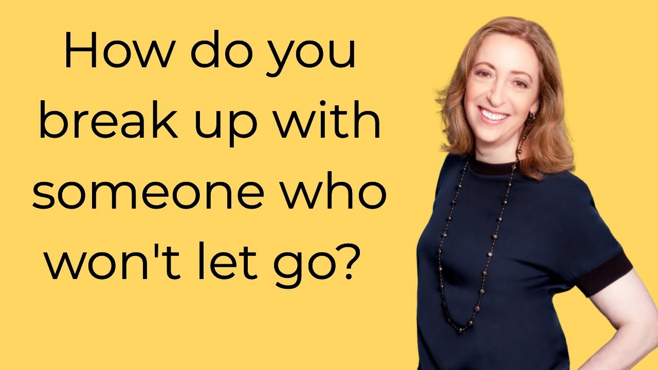 How do you break up with someone who won't let go?