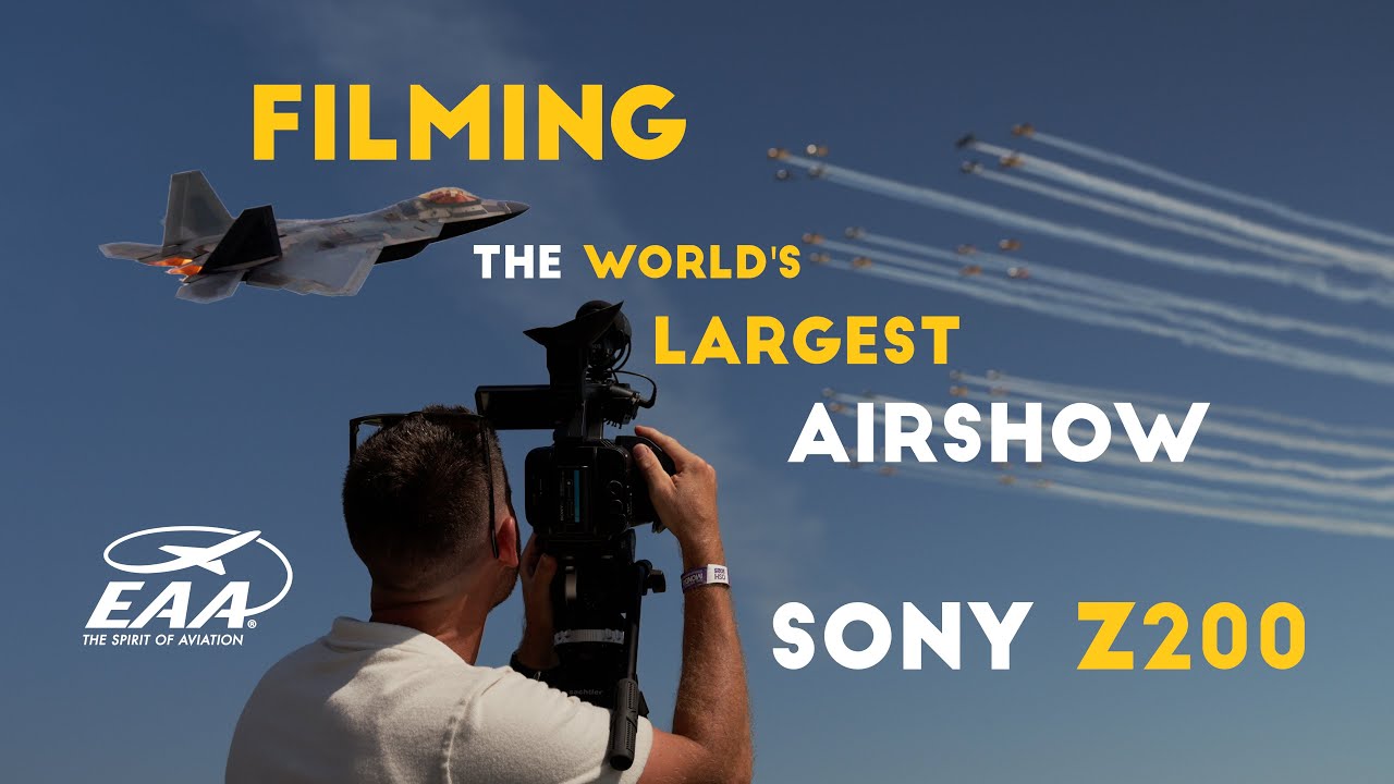 EAA AirVenture 2025 - Filming the World’s Largest Airshow | Sony Z200