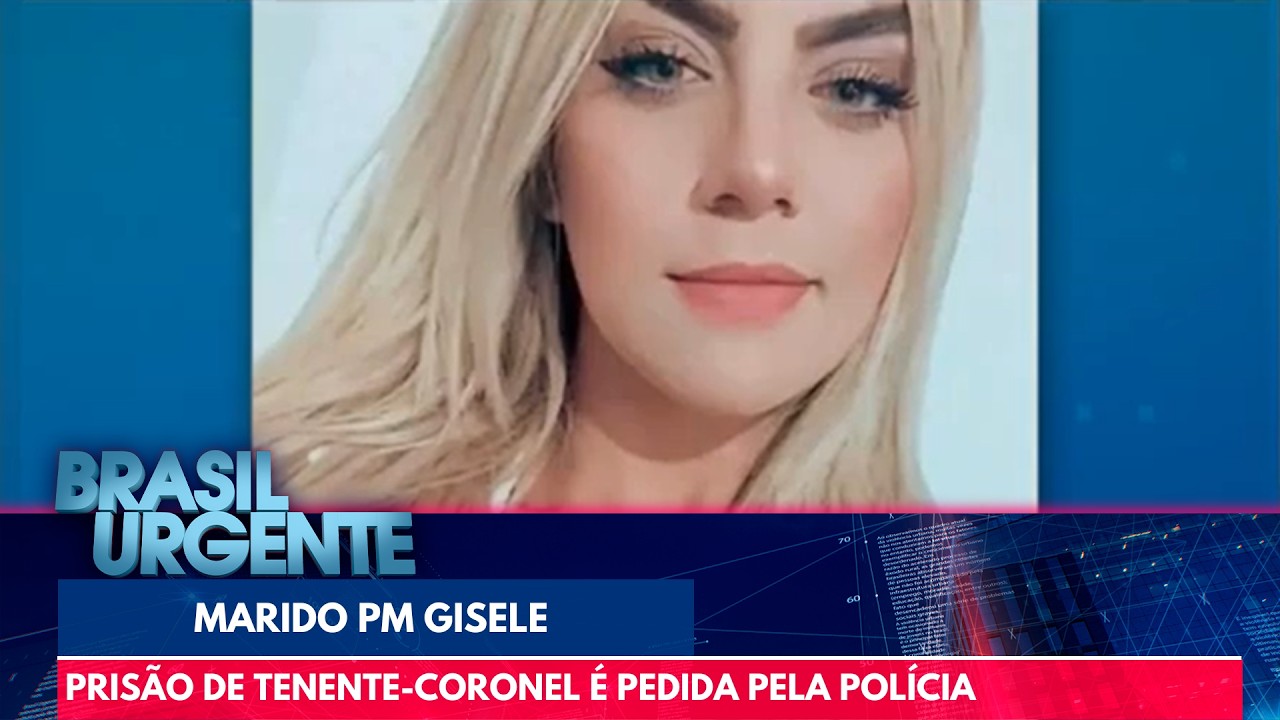 Caso Gisele: Polícia Civil pede a prisão do Tenente-Coronel