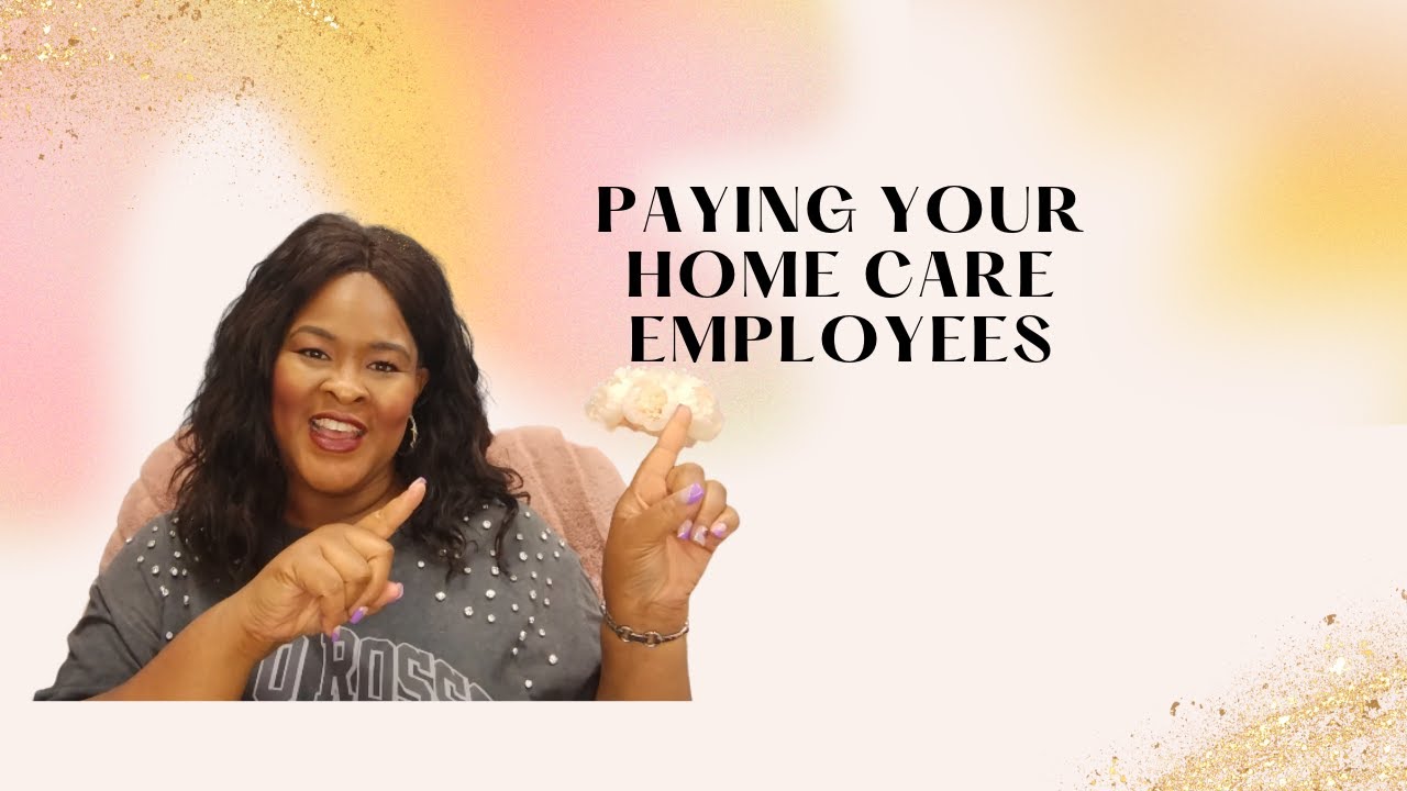 Home Care Series| How to Pay Your Home Care Employees| Tips on Paying Your Employees Right