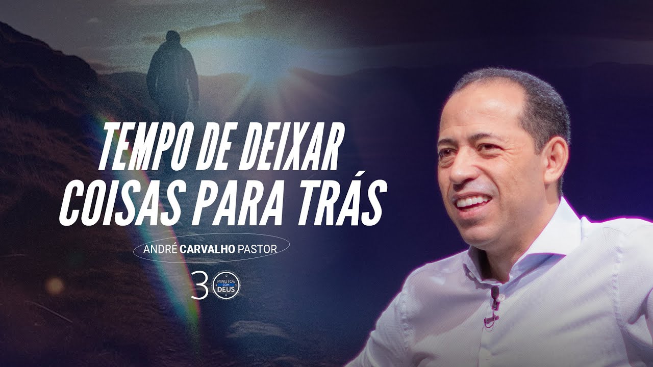TEMPO DE DEIXAR COISAS PARA TRÁS - Pr. André Carvalho