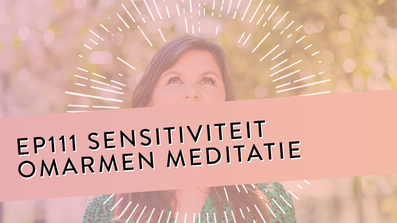 EP 111 &ndash; Sensitiviteit Omarmen Meditatie | Omarm Je Gevoeligheid | Geleide Meditatie