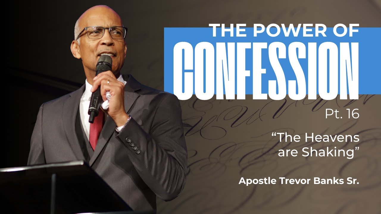 The Power of Confession Part 16 - The Heavens Are Shaking - Apostle Trevor Banks Sr.