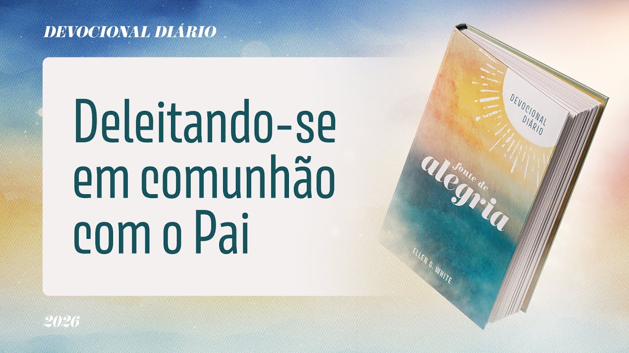 Devocional Diário: 25 de Fevereiro - Deleitando-se em comunhão com o Pai | Fonte de Alegria