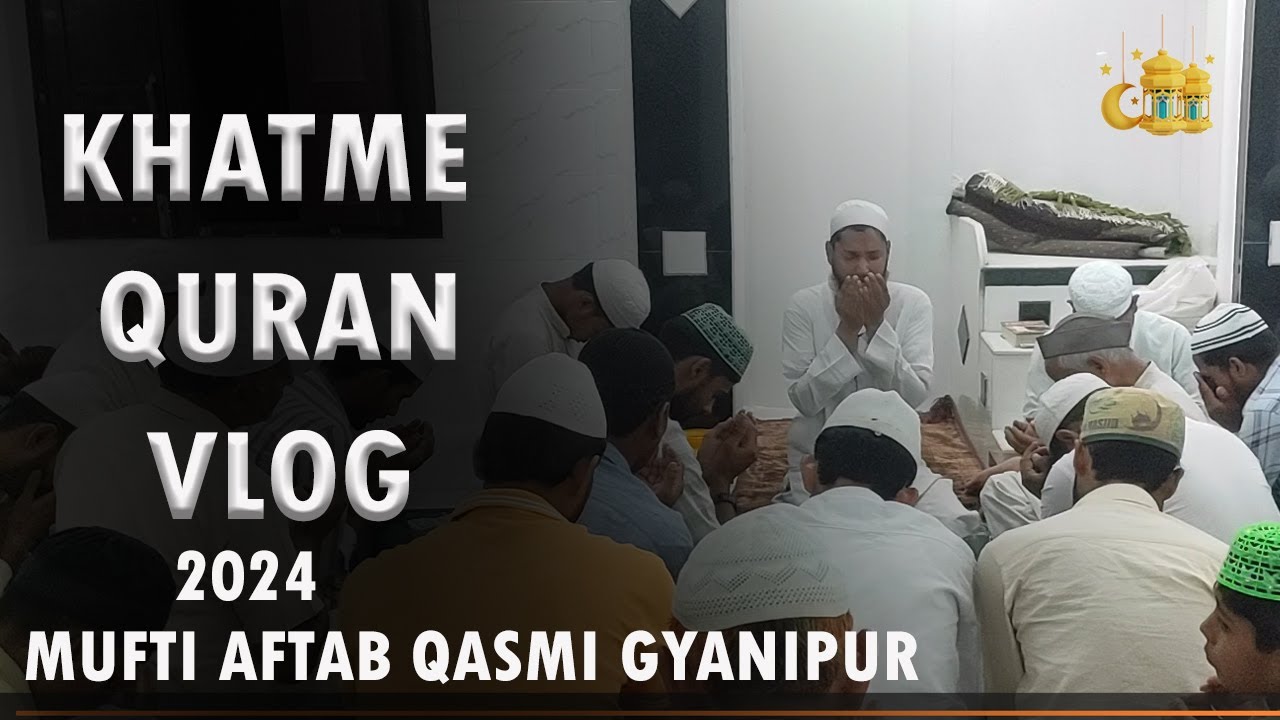 Khatme quran vlog 2024 gyanipur mufti aftab qasmi