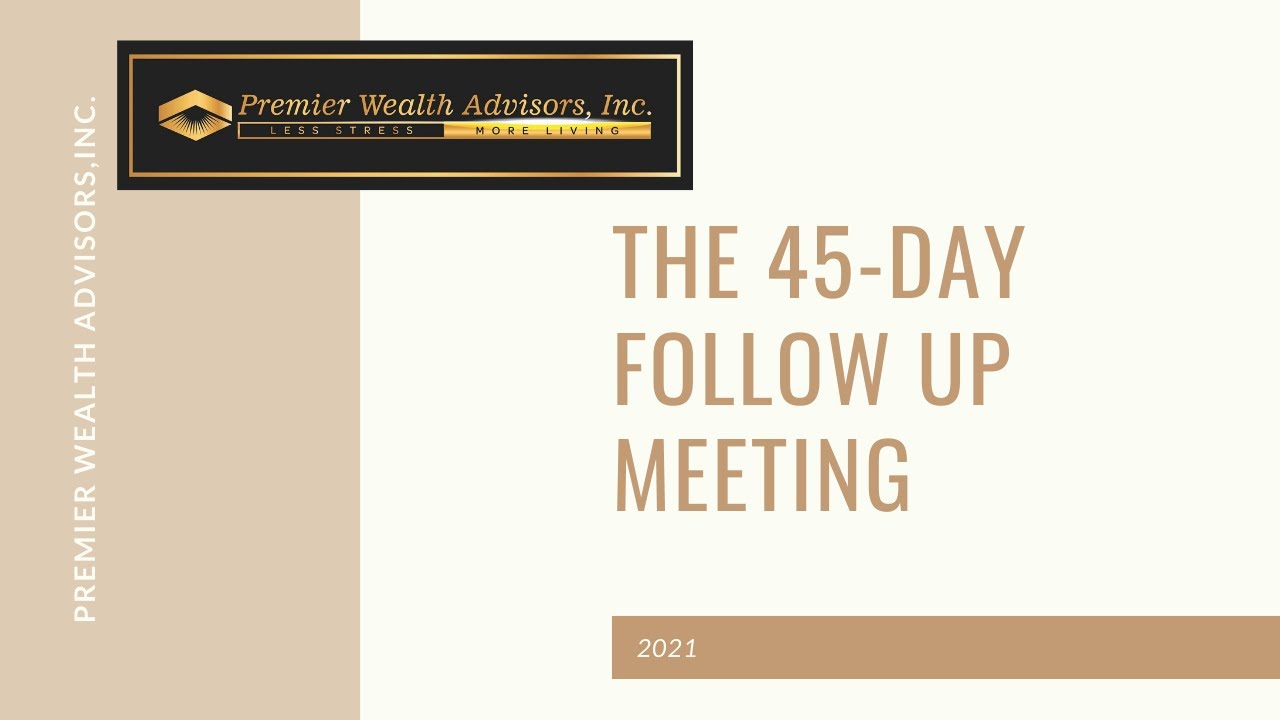 4. The 45 Day Follow Up Meeting With Premier Wealth Advisors, Inc.
