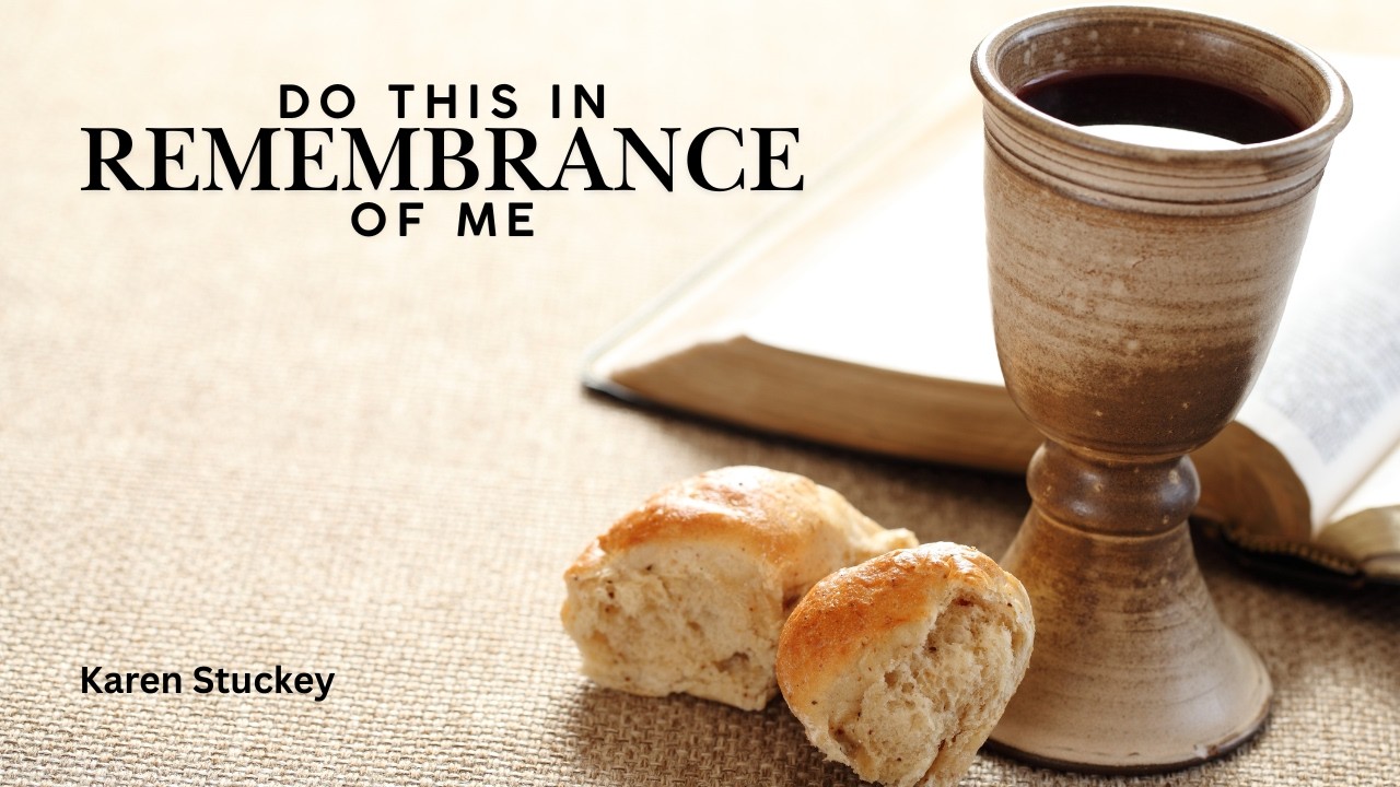 Do this in Remembrance of Me | The Meaning of Communion | Karen Stuckey |Church Gathering Online