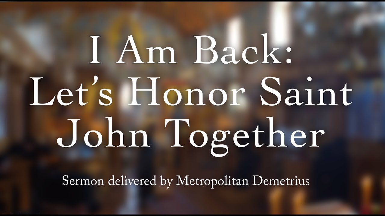 I Am Back: Let&rsquo;s Honor Saint John Together - Sermon by Metropolitan Demetrius