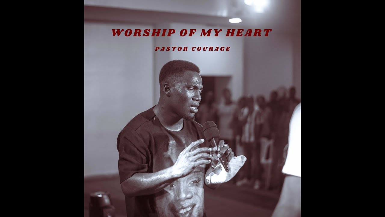 Pastor COURAGE - Worship Of My Heart