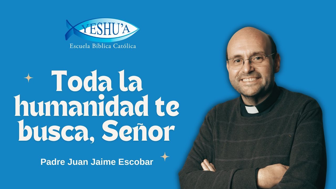 Toda la humanidad te busca, Señor - Padre Juan Jaime Escobar