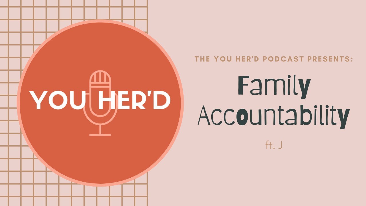 You HER'd: Family Accountability ft. J